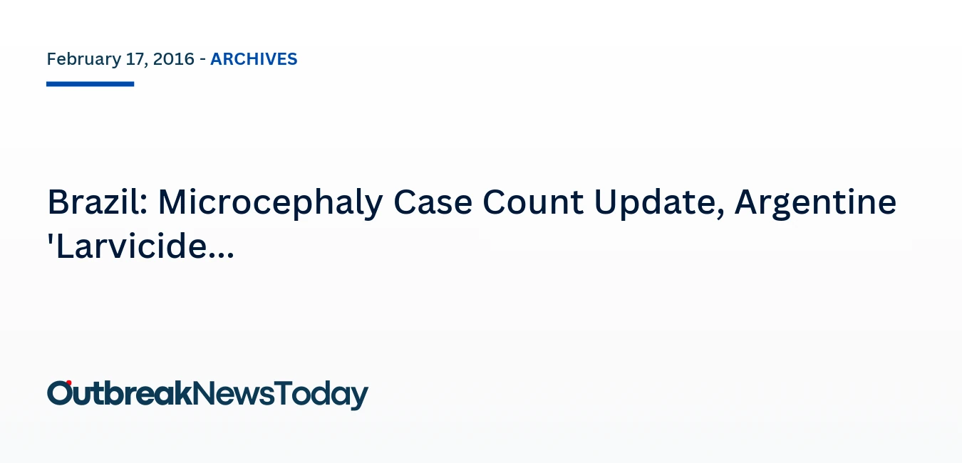 Brazil: Microcephaly Case Count Update, Argentine ‘Larvicide Link’ Criticized